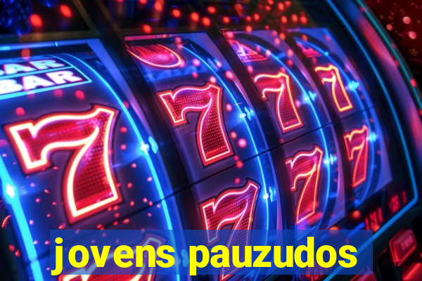 jovens pauzudos